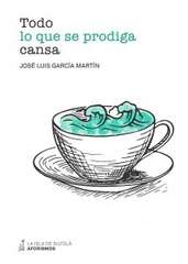 ‘Todo lo que se prodiga cansa’ de José Luis García Martín