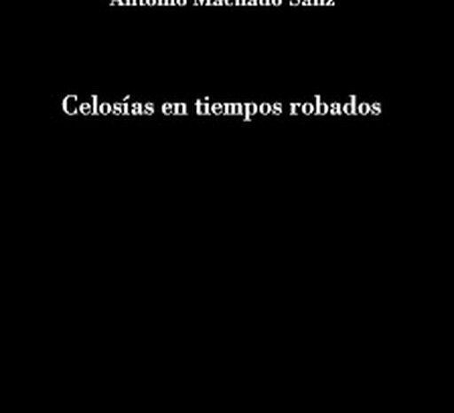 ‘Celosías en tiempos robados’ de Antonio Machado Sanz