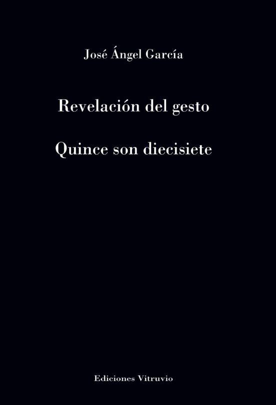 Dos libros de José Ángel García: ‘Revelación del gesto’ y ‘Quince son diecisiete’