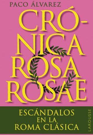 ‘Crónica Rosa Rosae (escándalos en la Roma Clásica)’ de Paco Álvarez