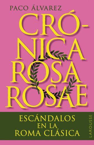 ‘Crónica Rosa Rosae (escándalos en la Roma Clásica)’ de Paco Álvarez