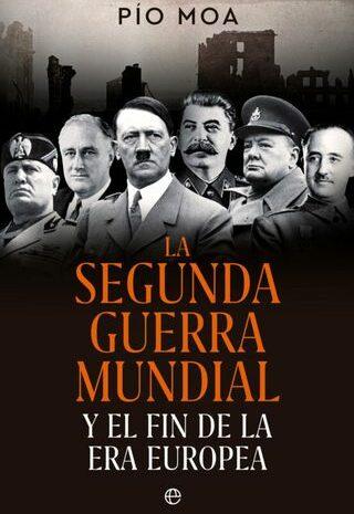 ‘La Segunda Guerra Mundial y el fin de la era europea’ de Luis Pío Moa