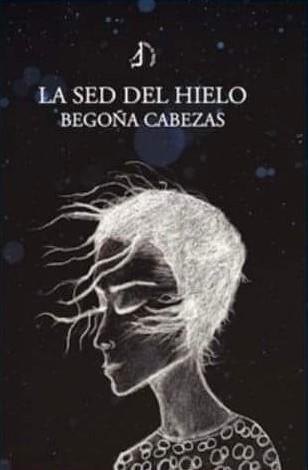 ‘La sed de hielo’, de Begoña Cabezas