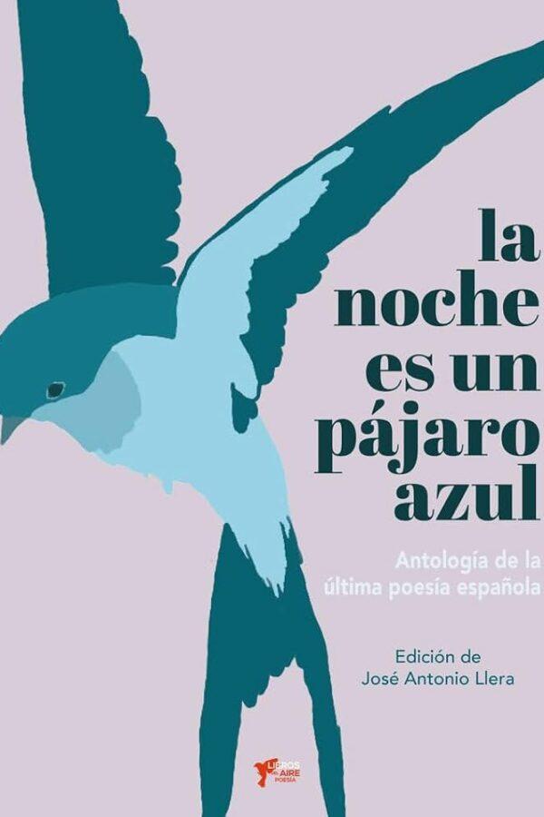 ‘La noche es un pájaro azul. Antología de la última poesía española’. Edición de José Antonio Llera