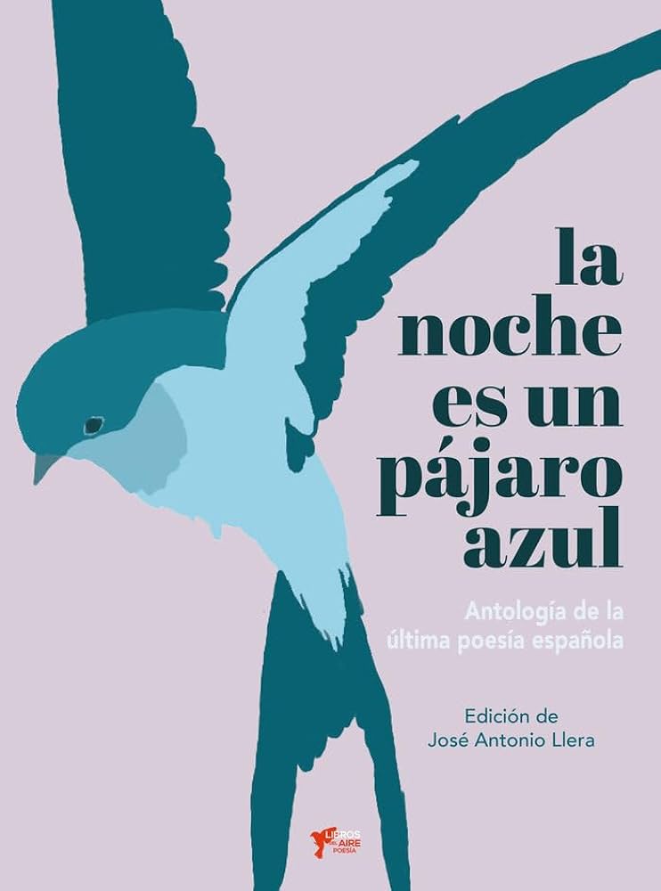 ‘La noche es un pájaro azul. Antología de la última poesía española’. Edición de José Antonio Llera