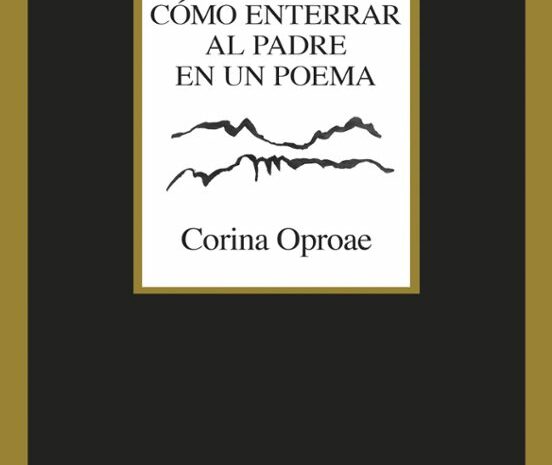 ‘Cómo enterrar al padre en un poema’, de Corina Oproae