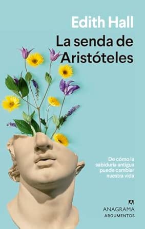 ‘La senda de Aristóteles. De como la sabiduría antigua puede cambiar nuestra vida’, de Edith Hall